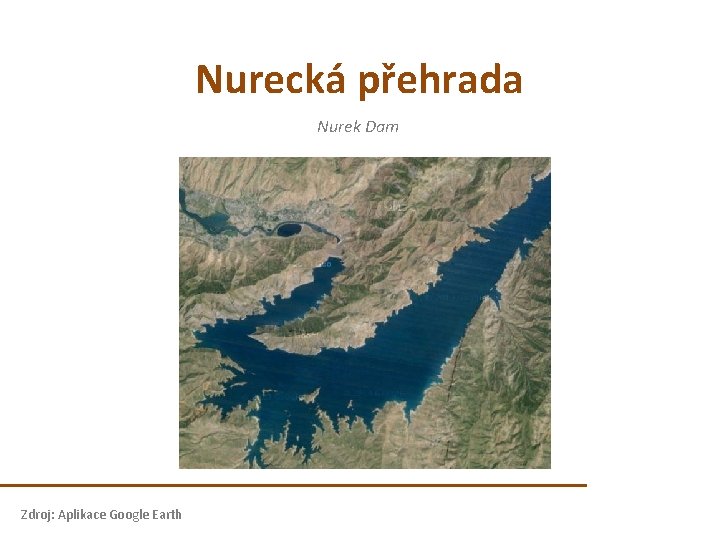 Nurecká přehrada Nurek Dam Zdroj: Aplikace Google Earth Nurecká přehrada Nurek Dam Zdroj: Aplikace Google Earth