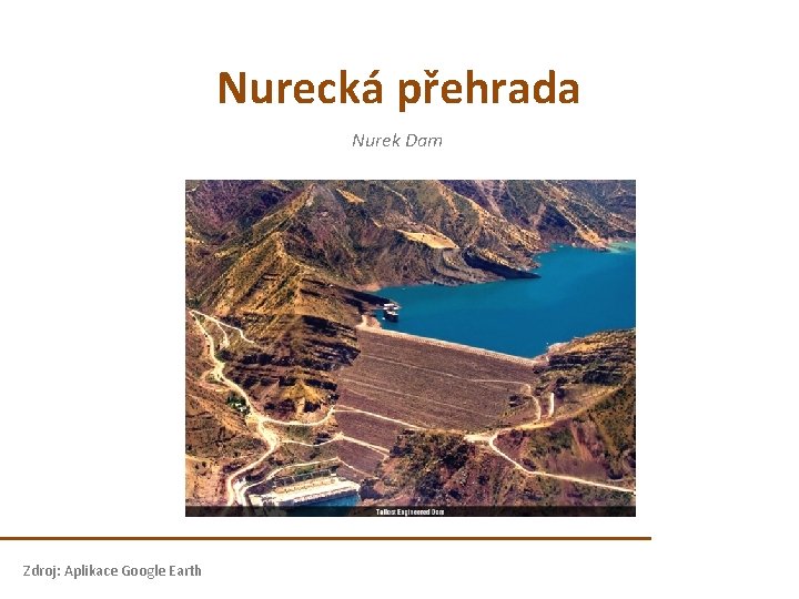 Nurecká přehrada Nurek Dam Zdroj: Aplikace Google Earth Nurecká přehrada Nurek Dam Zdroj: Aplikace Google Earth