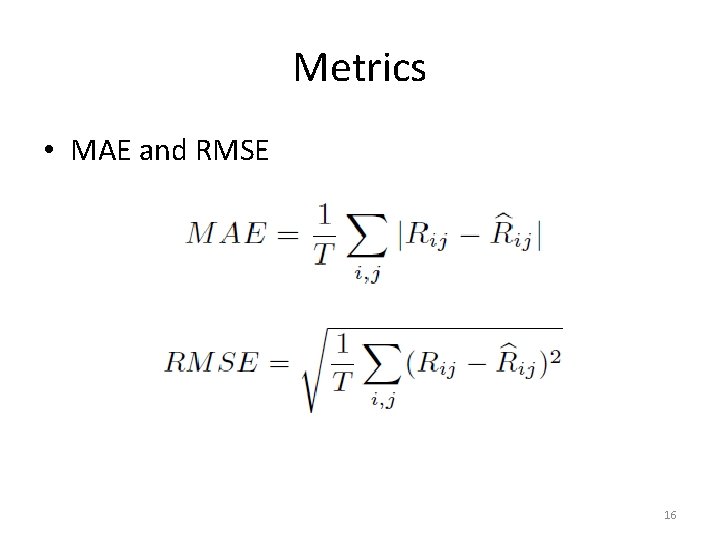 Metrics • MAE and RMSE 16 
