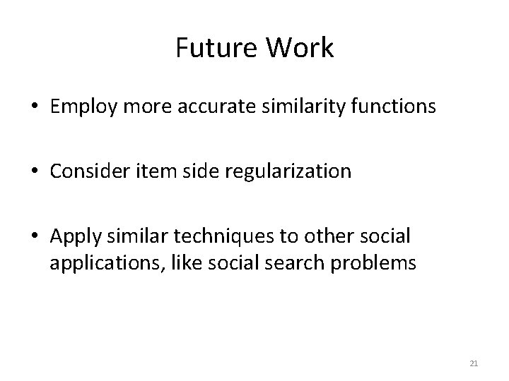 Future Work • Employ more accurate similarity functions • Consider item side regularization •