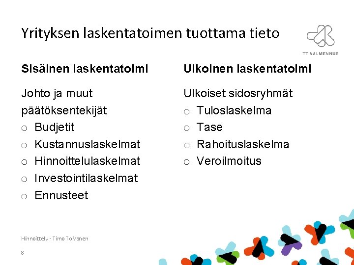 Yrityksen laskentatoimen tuottama tieto Sisäinen laskentatoimi Ulkoinen laskentatoimi Johto ja muut päätöksentekijät o Budjetit