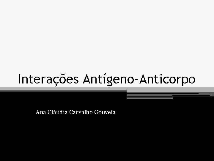 Interações Antígeno-Anticorpo Ana Cláudia Carvalho Gouveia 