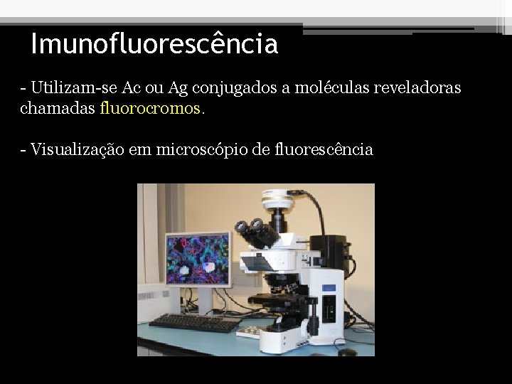 Imunofluorescência - Utilizam-se Ac ou Ag conjugados a moléculas reveladoras chamadas fluorocromos. - Visualização