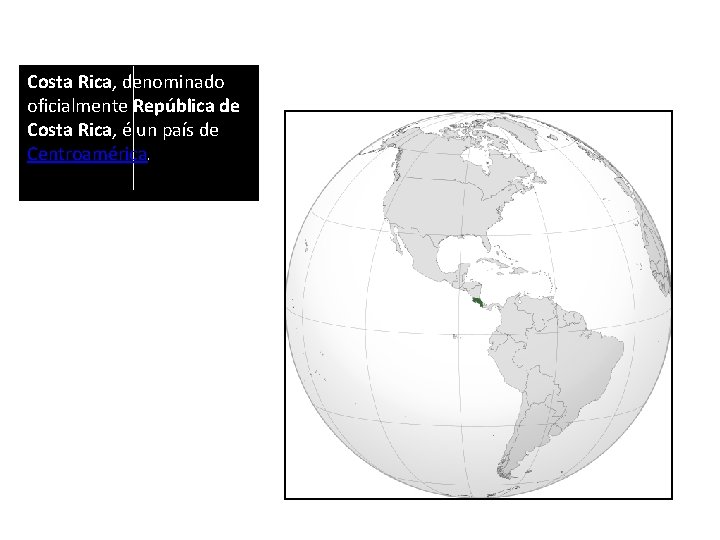 Costa Rica, denominado oficialmente República de Costa Rica, é un país de Centroamérica. 