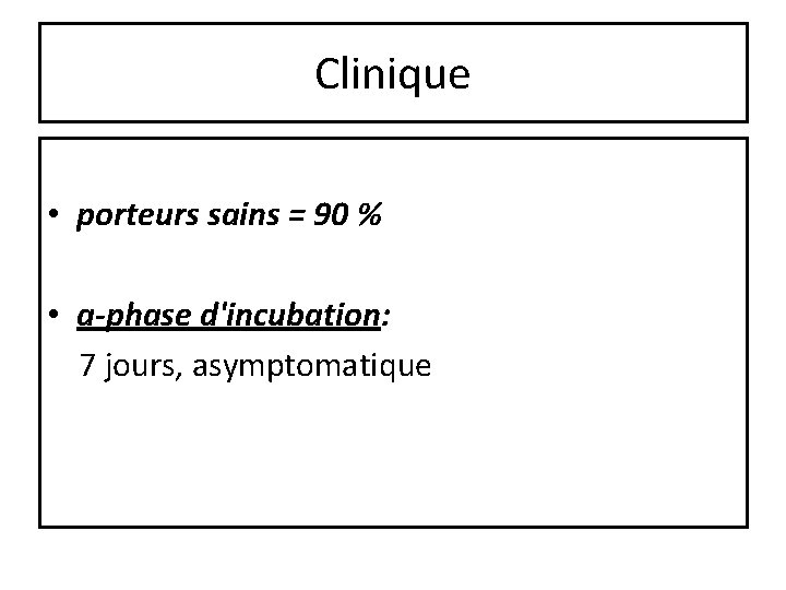 Clinique • porteurs sains = 90 % • a-phase d'incubation: 7 jours, asymptomatique 