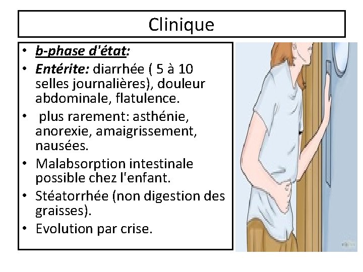 Clinique • b-phase d'état: • Entérite: diarrhée ( 5 à 10 selles journalières), douleur