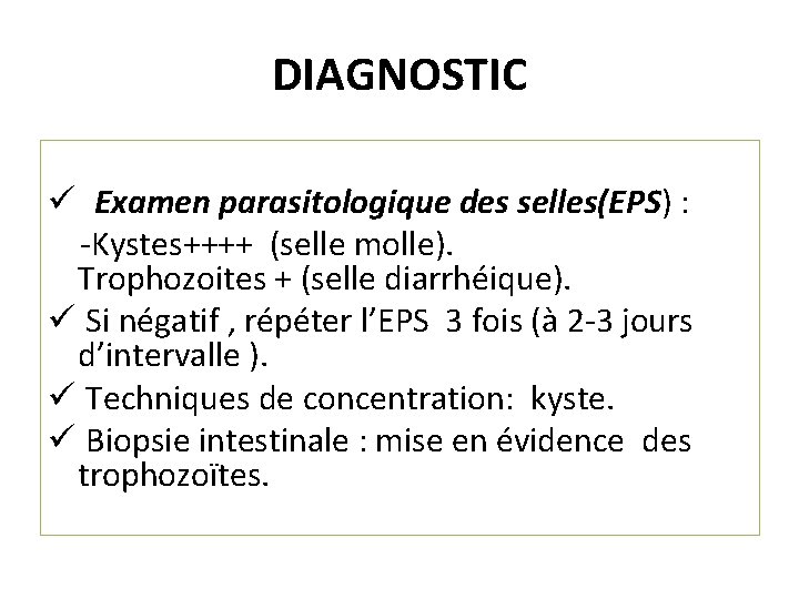 DIAGNOSTIC ü Examen parasitologique des selles(EPS) : -Kystes++++ (selle molle). Trophozoites + (selle diarrhéique).