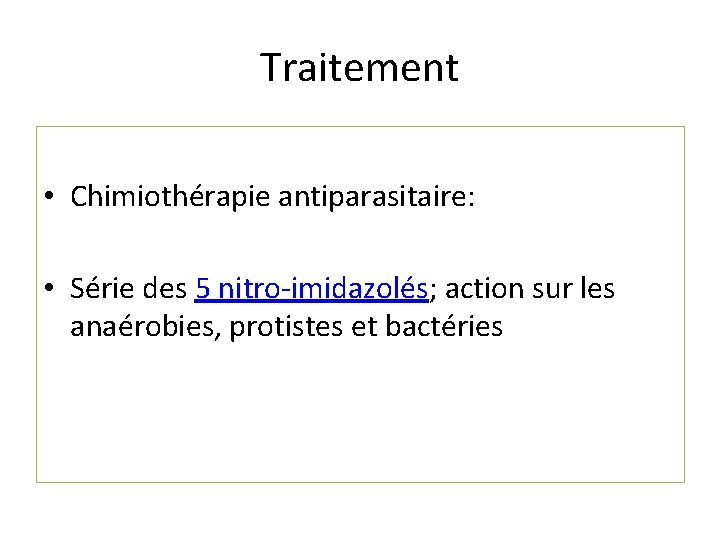 Traitement • Chimiothérapie antiparasitaire: • Série des 5 nitro-imidazolés; action sur les anaérobies, protistes