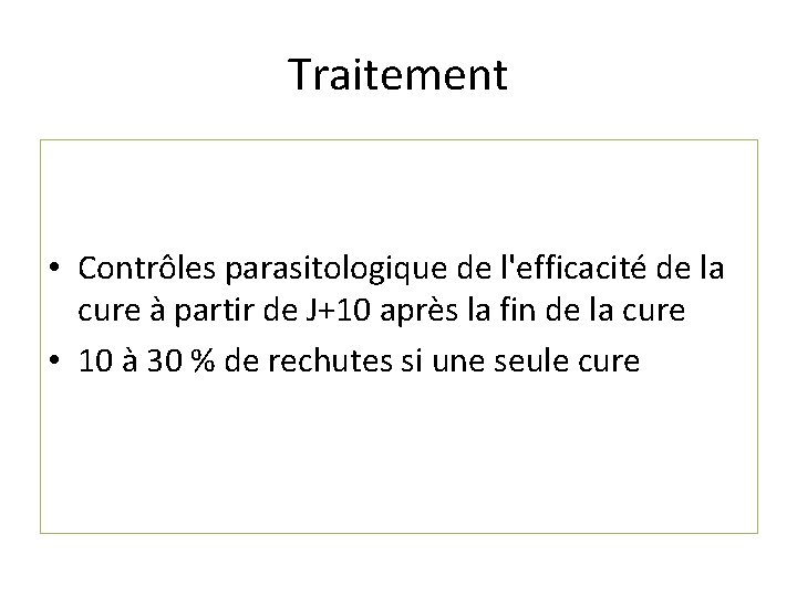 Traitement • Contrôles parasitologique de l'efficacité de la cure à partir de J+10 après