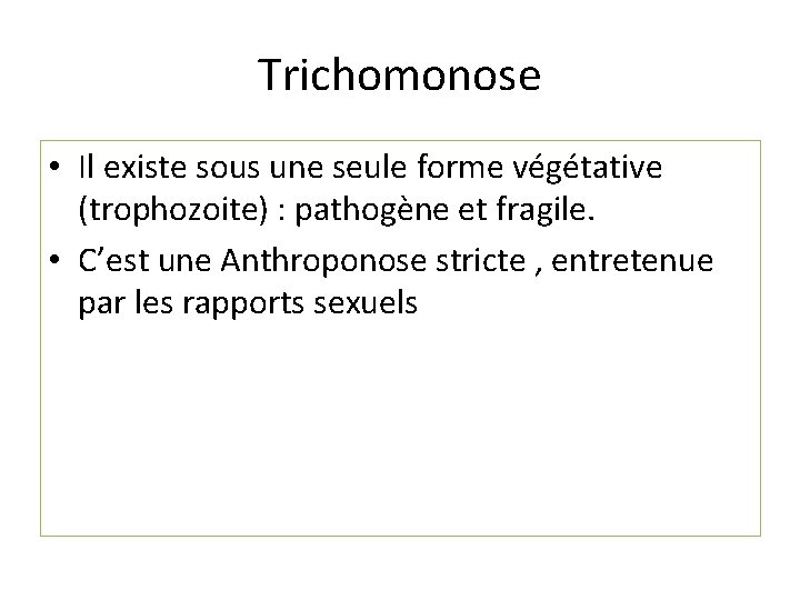Trichomonose • Il existe sous une seule forme végétative (trophozoite) : pathogène et fragile.