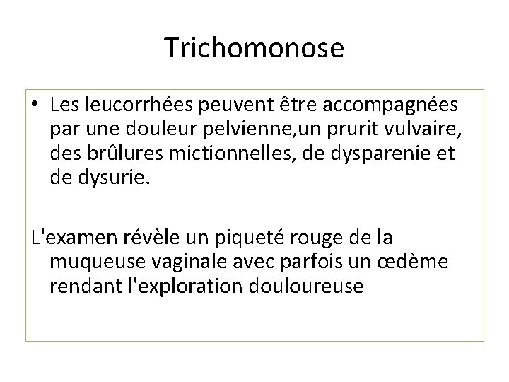 Trichomonose • Les leucorrhées peuvent être accompagnées par une douleur pelvienne, un prurit vulvaire,