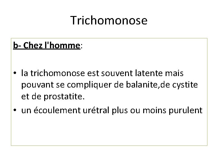 Trichomonose b- Chez l'homme: • la trichomonose est souvent latente mais pouvant se compliquer