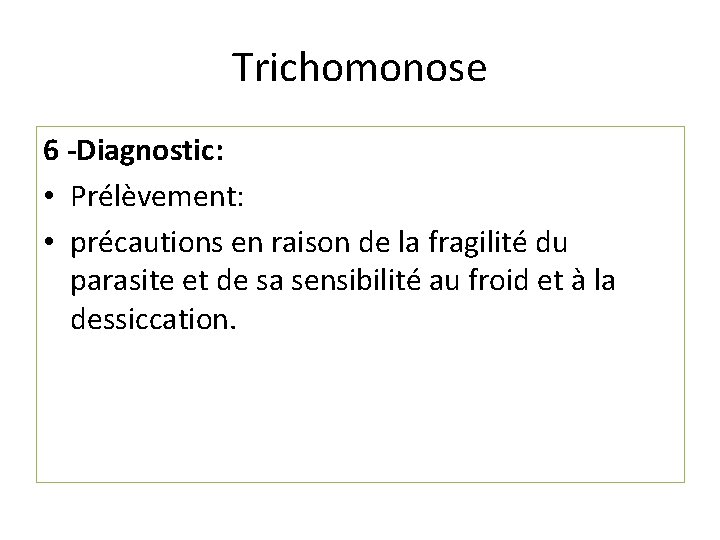 Trichomonose 6 -Diagnostic: • Prélèvement: • précautions en raison de la fragilité du parasite