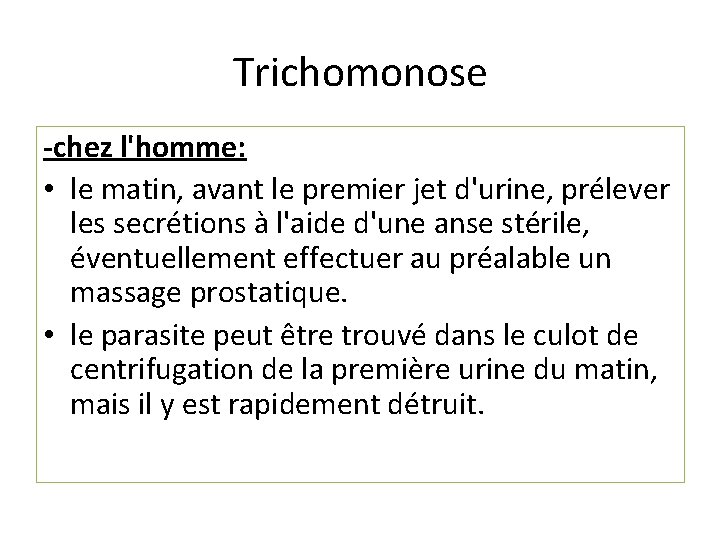 Trichomonose -chez l'homme: • le matin, avant le premier jet d'urine, prélever les secrétions
