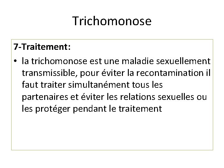 Trichomonose 7 -Traitement: • la trichomonose est une maladie sexuellement transmissible, pour éviter la