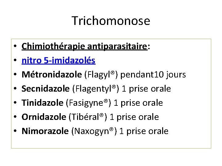 Trichomonose • • Chimiothérapie antiparasitaire: nitro 5 -imidazolés Métronidazole (Flagyl®) pendant 10 jours Secnidazole