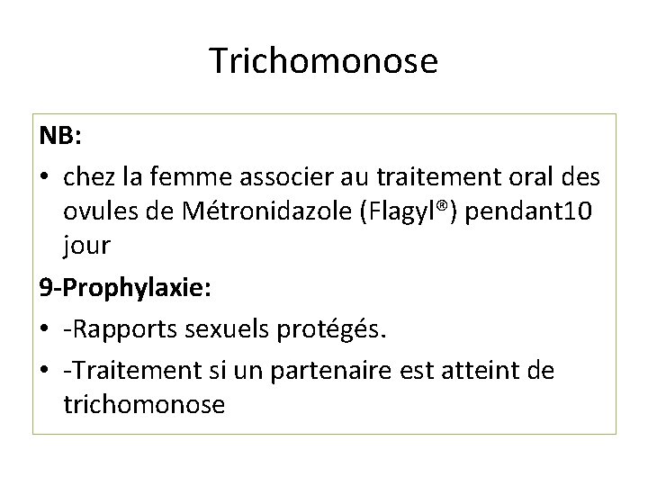 Trichomonose NB: • chez la femme associer au traitement oral des ovules de Métronidazole