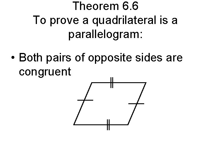 Theorem 6. 6 To prove a quadrilateral is a parallelogram: • Both pairs of