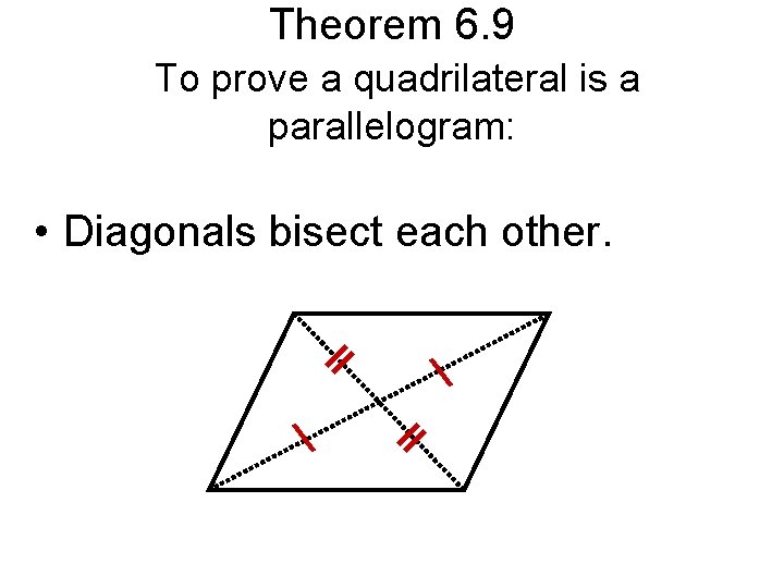 Theorem 6. 9 To prove a quadrilateral is a parallelogram: • Diagonals bisect each