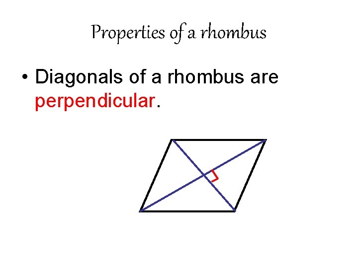 Properties of a rhombus • Diagonals of a rhombus are perpendicular. 