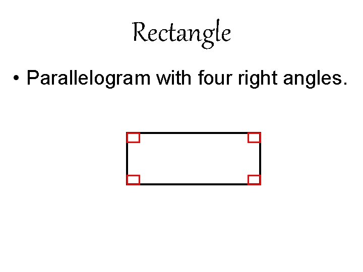 Rectangle • Parallelogram with four right angles. 