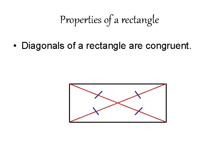 Properties of a rectangle • Diagonals of a rectangle are congruent. 