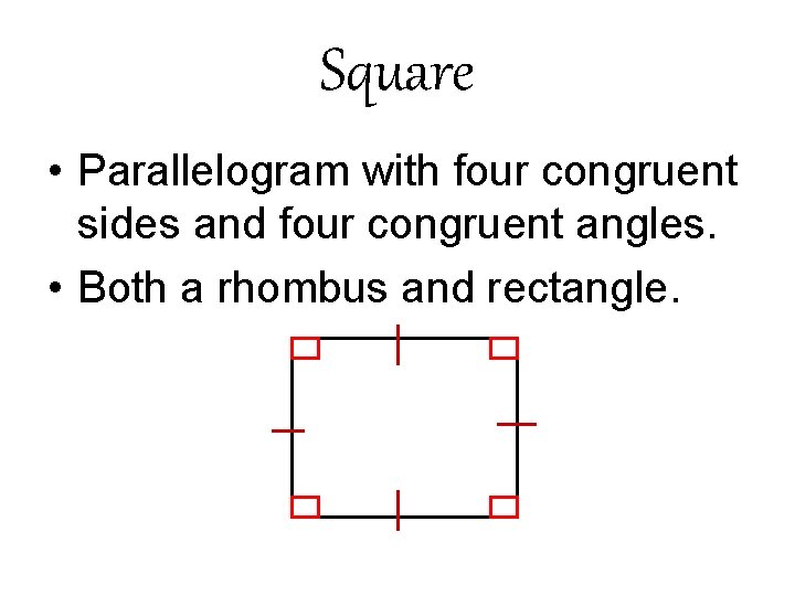 Square • Parallelogram with four congruent sides and four congruent angles. • Both a