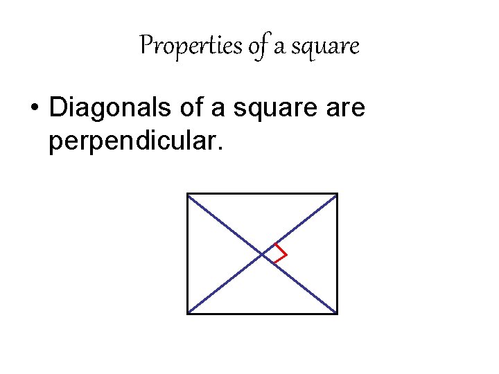 Properties of a square • Diagonals of a square perpendicular. 