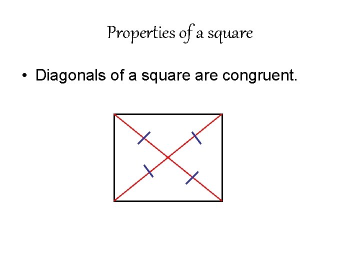 Properties of a square • Diagonals of a square congruent. 
