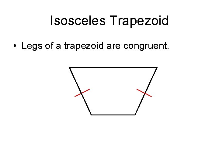 Isosceles Trapezoid • Legs of a trapezoid are congruent. 