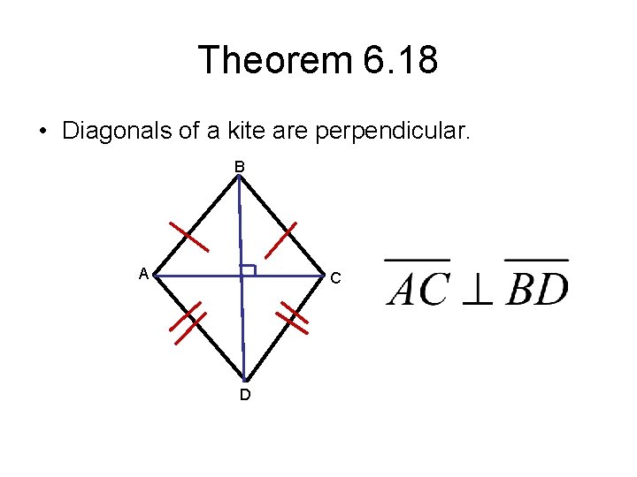Theorem 6. 18 • Diagonals of a kite are perpendicular. B A C D