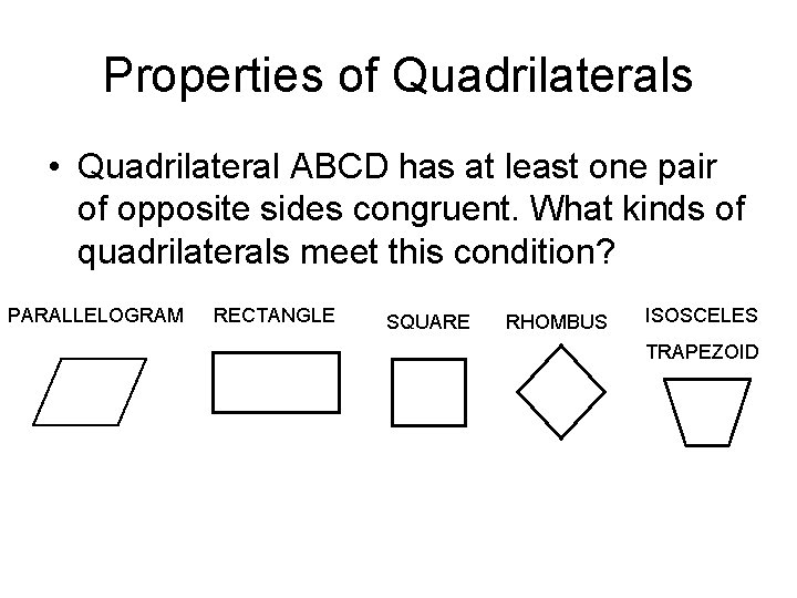 Properties of Quadrilaterals • Quadrilateral ABCD has at least one pair of opposite sides