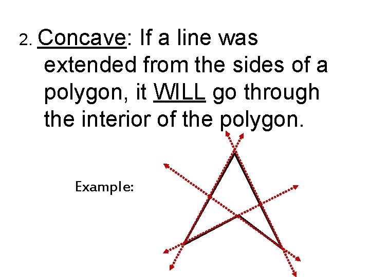 2. Concave: If a line was extended from the sides of a polygon, it