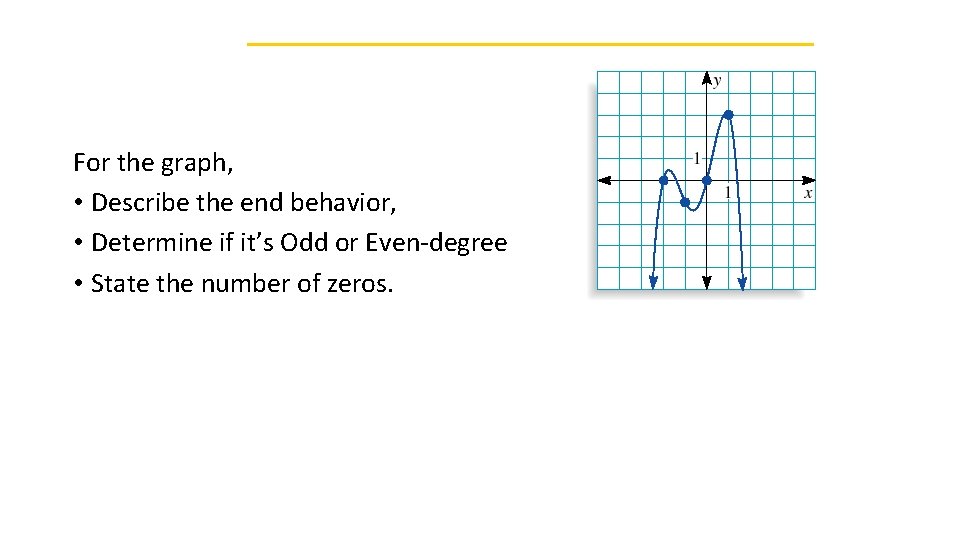 For the graph, • Describe the end behavior, • Determine if it’s Odd or