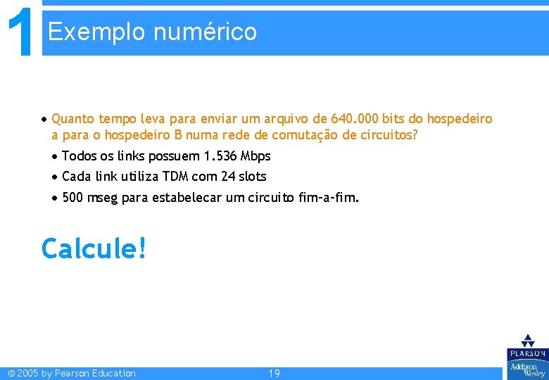 1 Exemplo numérico Quanto tempo leva para enviar um arquivo de 640. 000 bits 1 Exemplo numérico Quanto tempo leva para enviar um arquivo de 640. 000 bits