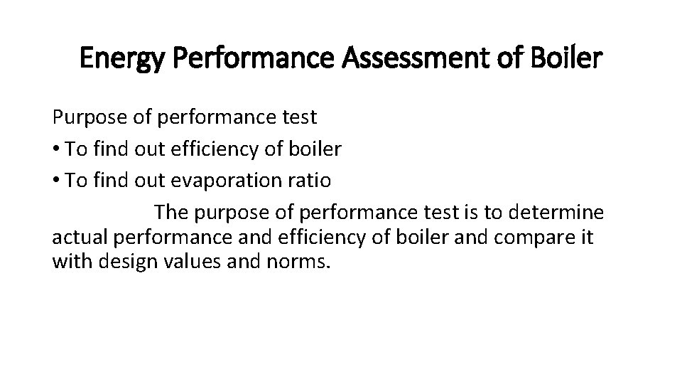 Energy Performance Assessment of Boiler Purpose of performance test • To find out efficiency Energy Performance Assessment of Boiler Purpose of performance test • To find out efficiency