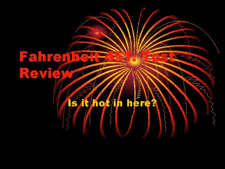 Fahrenheit 451: Test Review Is it hot in here? 