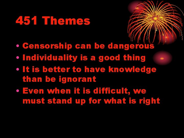 451 Themes • Censorship can be dangerous • Individuality is a good thing •