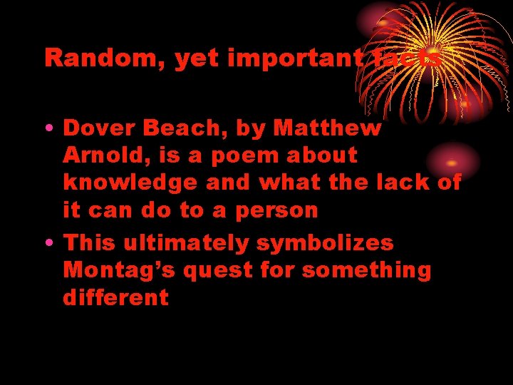 Random, yet important facts • Dover Beach, by Matthew Arnold, is a poem about