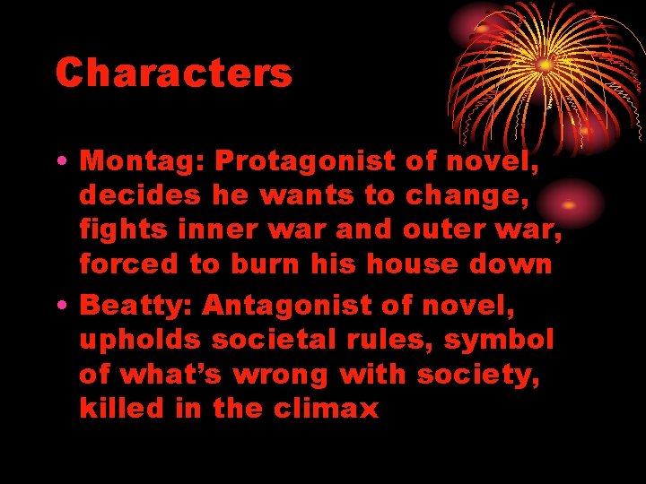 Characters • Montag: Protagonist of novel, decides he wants to change, fights inner war