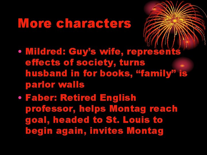 More characters • Mildred: Guy’s wife, represents effects of society, turns husband in for