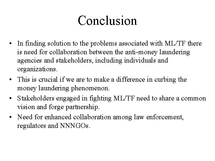 Conclusion • In finding solution to the problems associated with ML/TF there is need