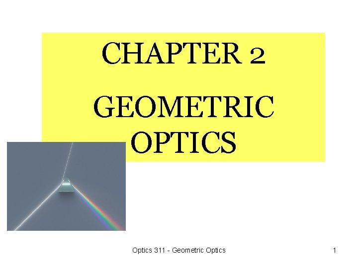CHAPTER 2 GEOMETRIC OPTICS Optics 311 - Geometric Optics 1 