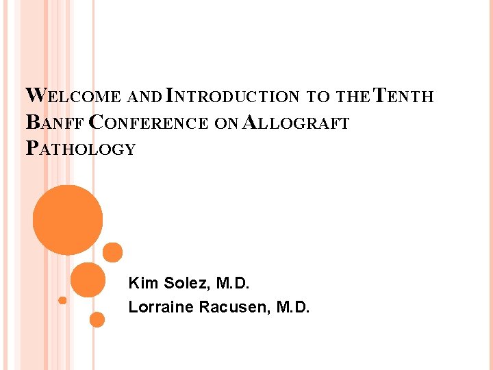 WELCOME AND INTRODUCTION TO THE TENTH BANFF CONFERENCE ON ALLOGRAFT PATHOLOGY Kim Solez, M.