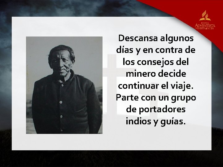 Descansa algunos días y en contra de los consejos del minero decide continuar el