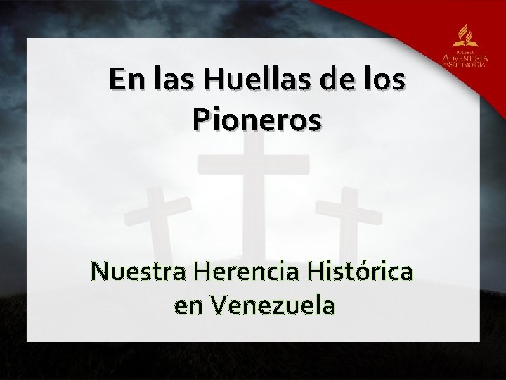 En las Huellas de los Pioneros Nuestra Herencia Histórica en Venezuela 