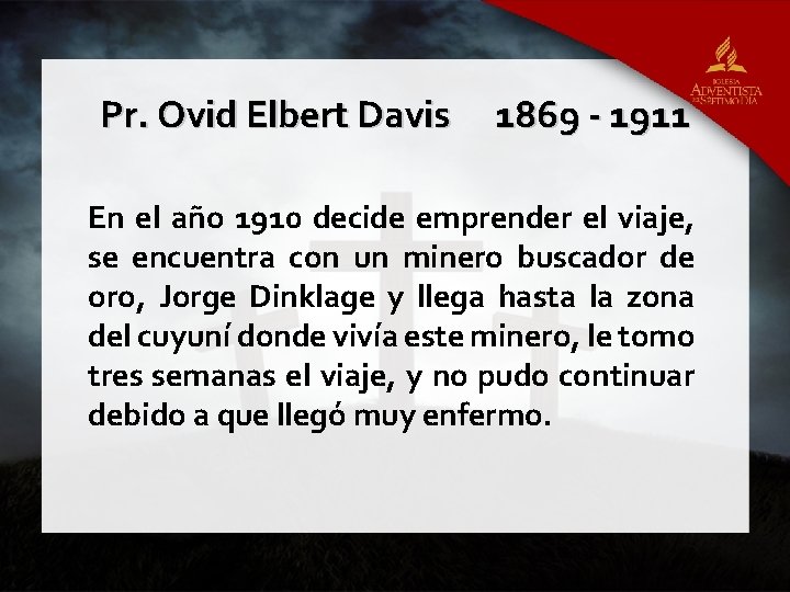 Pr. Ovid Elbert Davis 1869 - 1911 En el año 1910 decide emprender el