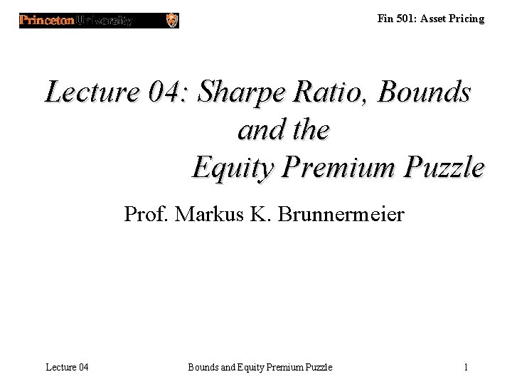 Fin 501: Asset Pricing Lecture 04: Sharpe Ratio, Bounds and the Equity Premium Puzzle Fin 501: Asset Pricing Lecture 04: Sharpe Ratio, Bounds and the Equity Premium Puzzle