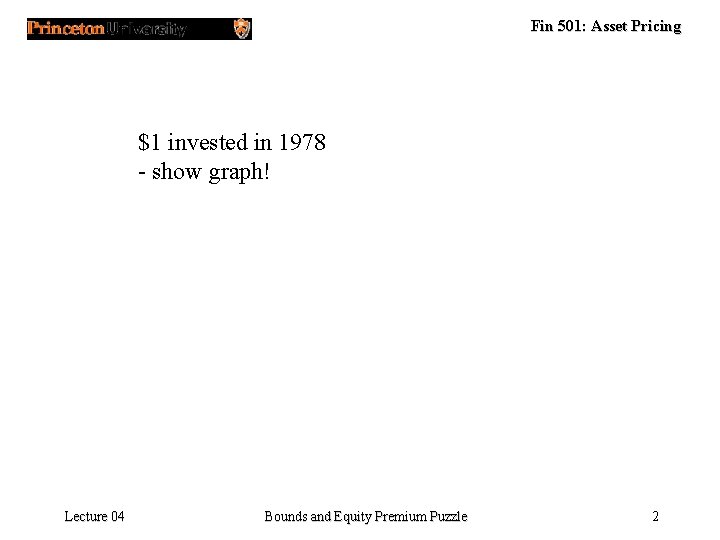 Fin 501: Asset Pricing $1 invested in 1978 - show graph! Lecture 04 Bounds Fin 501: Asset Pricing $1 invested in 1978 - show graph! Lecture 04 Bounds