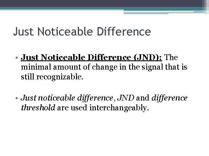 Just Noticeable Difference • Just Noticeable Difference (JND): The minimal amount of change in